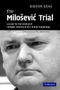 The Milosevic Trial: Lessons for the Conduct of Complex International Criminal Proceedings