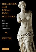 Hellenistic and Roman Ideal Sculpture: The Allure of the Classical