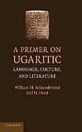 A Primer on Ugaritic: Language, Culture, and Literature
