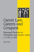 Canon Law, Careers and Conquest: Episcopal Elections in Normandy and Greater Anjou, C.1140-C.1230