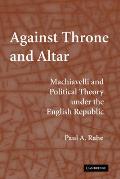 Against Throne and Altar: Machiavelli and Political Theory Under the English Republic