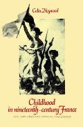 Childhood in Nineteenth-Century France: Work, Health and Education Among the 'Classes Populaires'