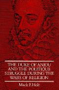 Duke of Anjou & the Politique Struggle During the Wars of Religion