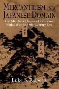 Mercantilism in a Japanese Domain: The Merchant Origins of Economic Nationalism in 18th-Century Tosa