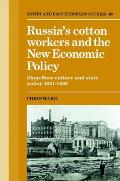 Russia's Cotton Workers and the New Economic Policy: Shop-Floor Culture and State Policy, 1921-1929
