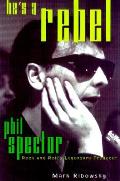 Hes A Rebel The Truth About Phil Spector