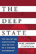 Deep State The Fall of the Constitution & the Rise of a Shadow Government