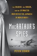 MacArthurs Spies The Soldier the Singer & the Spymaster Who Defied the Japanese in World War II