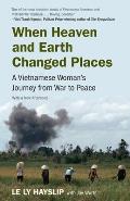 When Heaven & Earth Changed Places A Vietnamese Womans Journey from War to Peace