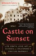 Castle on Sunset Life Death Love Art & Scandal at Hollywoods Chateau Marmont