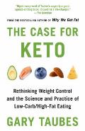 Case for Keto Rethinking Weight Control & the Science & Practice of Low Carb High Fat Eating