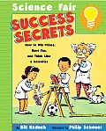 Science Fair Success Secrets How to Win Prizes Have Fun & Think Like a Scientist