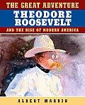 Great Adventure Theodore Roosevelt & the Rise of Modern America