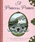 Princess Primer the Fairy Godmothers Guide to Being a Princess