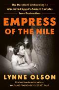 Empress of the Nile The Daredevil Archaeologist Who Saved Egypts Ancient Temples from Destruction