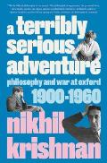Terribly Serious Adventure Philosophy & War at Oxford 1900 1960