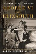 George VI & Elizabeth The Marriage That Saved the Monarchy