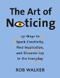 Art of Noticing 131 Ways to Spark Creativity Find Inspiration & Discover Joy in the Everyday