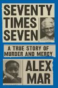 Seventy Times Seven A True Story of Murder & Mercy