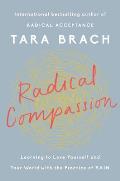 Radical Compassion Learning to Love Yourself & Your World with the Practice of RAIN