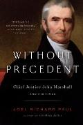 Without Precedent Chief Justice John Marshall & His Times