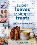 Super Loaves and Simple Treats: Modern Baking for Healthier Living: A Baking Book