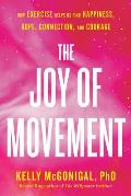Joy of Movement How exercise helps us find happiness hope connection & courage