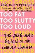 Too Fat Too Slutty Too Loud The Rise & Reign of the Unruly Woman