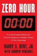 Zero Hour Turn the Greatest Political & Financial Upheaval in Modern History to Your Advantage
