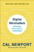 Digital Minimalism Choosing a Focused Life in a Noisy World