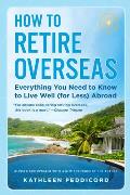 How to Retire Overseas Everything You Need to Know to Live Well for Less Abroad