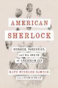 American Sherlock Murder Forensics & the Birth of American CSI