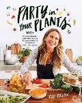 Party in Your Plants: 100+ Plant-Based Recipes and Problem-Solving Strategies to Help You Eat Healthier (Without Hating Your Life): A Cookbo
