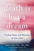 Death Is But a Dream Finding Hope & Meaning at Lifes End