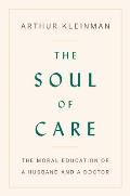 Soul of Care The Moral Education of a Husband & a Doctor