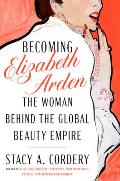 Becoming Elizabeth Arden: The Woman Behind the Global Beauty Empire