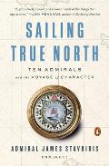 Sailing True North Ten Admirals & the Voyage of Character