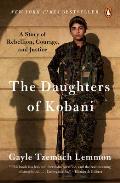 Daughters of Kobani A Story of Rebellion Courage & Justice