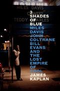 3 Shades of Blue Miles Davis John Coltrane Bill Evans & the Lost Empire of Cool