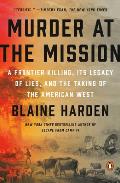 Murder at the Mission a Frontier Killing Its Legacy of Lies & the Taking of the American West