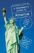 Beginners Guide to America For the Immigrant & the Curious
