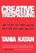 Creative Trespassing How to Put the Spark & Joy Back into Your Work & Life