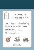 Food52 Cook in the Blank The Fun Freewheeling Game Plan That Takes You from Zero to Dinner