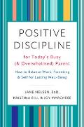 Positive Discipline for Todays Busy & Overwhelmed Parent