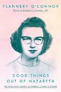 Good Things Out of Nazareth The Uncollected Letters of Flannery OConnor & Friends