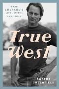 True West Sam Shepards Life Work & Times
