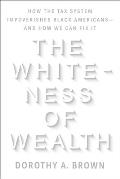Whiteness of Wealth How the Tax System Impoverishes Black Americans & How We Can Fix It