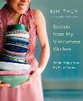 Secrets from My Vietnamese Kitchen Simple Recipes from My Many Mothers