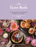 Taste Buds: A Field Guide to Cooking and Baking with Flowers