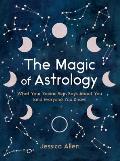 Magic of Astrology What Your Zodiac Sign Says About You & Everyone You Know